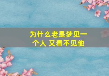 为什么老是梦见一个人 又看不见他